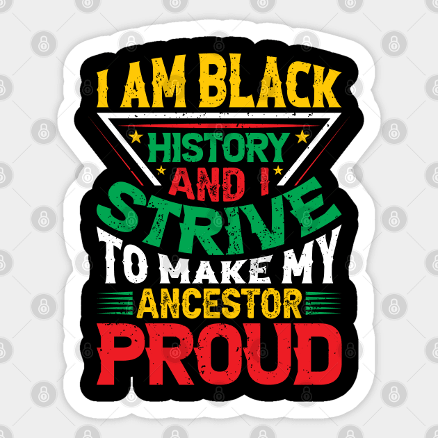 I am black history and i strive to make my ancestor proud, Black History Month typography t-shirt design Sticker by UrbanLifeApparel